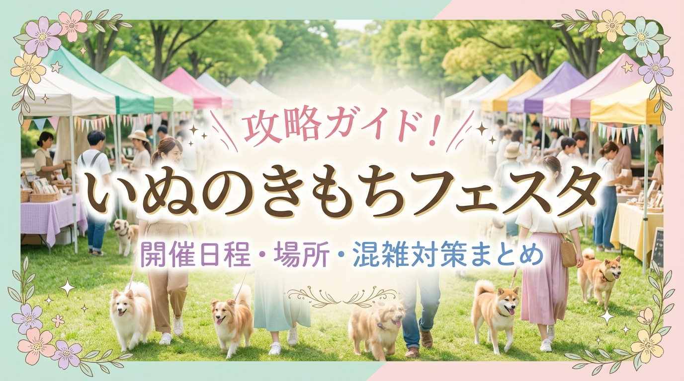 いぬのきもちフェスタ」攻略ガイド！開催日程・場所・混雑対策まとめ